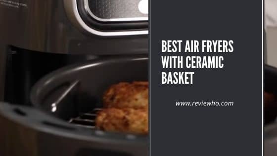 reviews of the best air fryer with ceramic basket