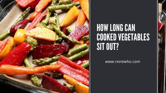 How Long Can Cooked Vegetables Sit Out? - Reviewho