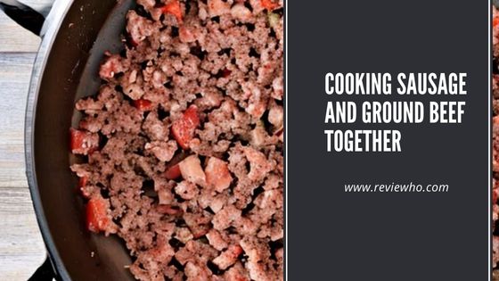 Cooking Sausage and ground beef Together