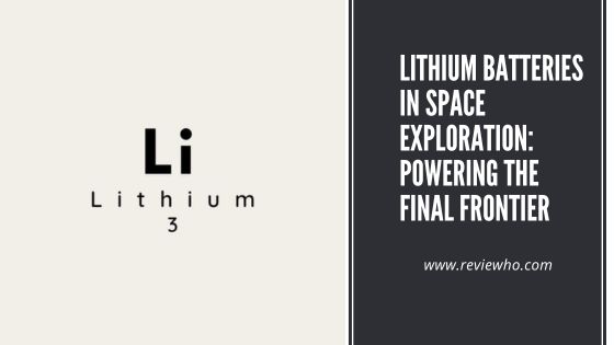 Lithium Batteries In Space Exploration: Powering The Final Frontier